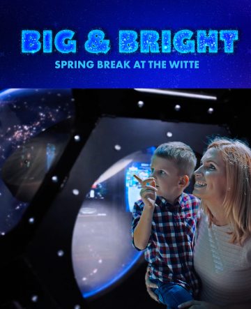Big & Bright: Spring Break at the Witte. Mother and son look at view of Earth from space
